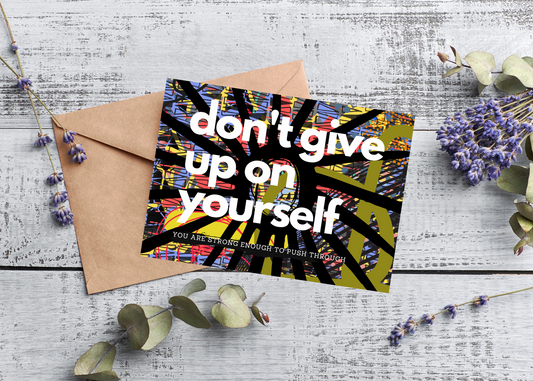 DON'T GIVE UP ON YOURSELF, YOU ARE STRONG ENOUGH TO MAKE IT THROUGH