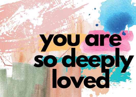 YOU ARE SO DEEPLY LOVED